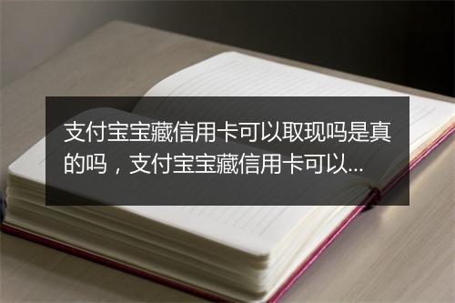支付宝宝藏信用卡可以取现吗是真的吗，支付宝宝藏信用卡可以取现吗