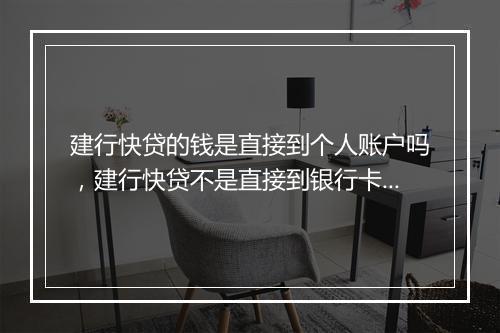 建行快贷的钱是直接到个人账户吗，建行快贷不是直接到银行卡吗