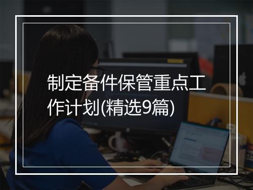 制定备件保管重点工作计划(精选9篇)