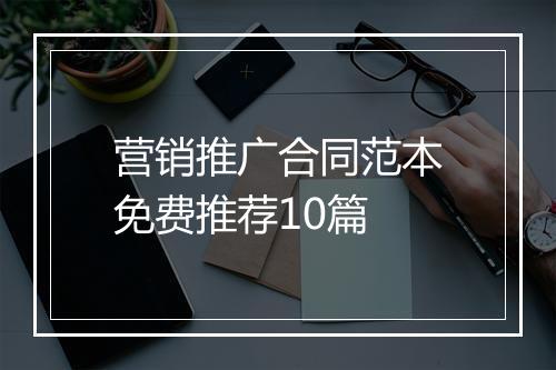 营销推广合同范本免费推荐10篇