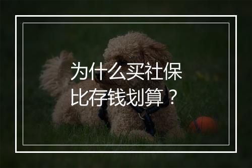 为什么买社保比存钱划算？