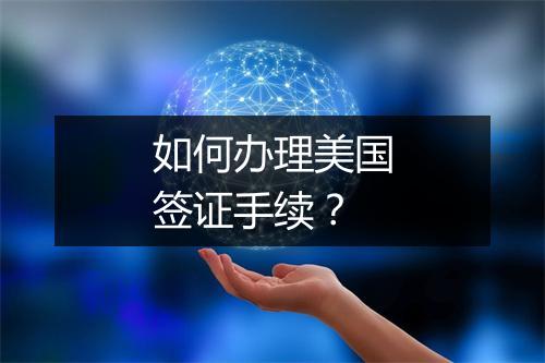 如何办理美国签证手续？