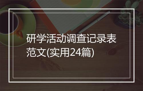 研学活动调查记录表范文(实用24篇)