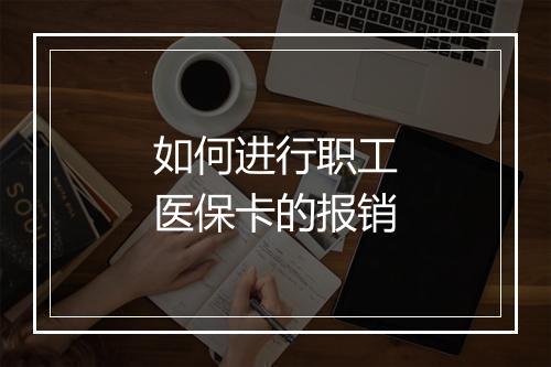 如何进行职工医保卡的报销