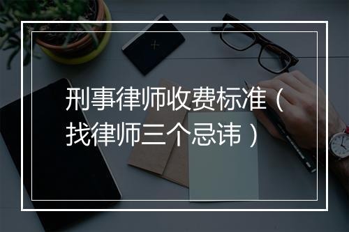刑事律师收费标准（找律师三个忌讳）