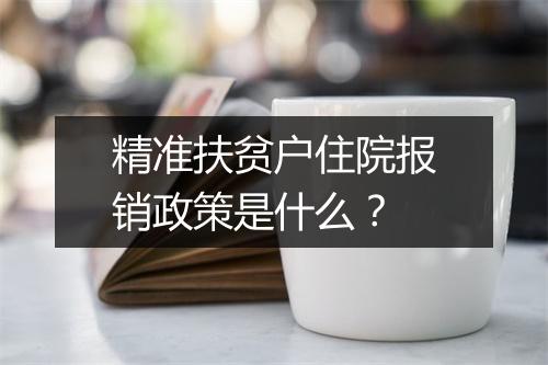精准扶贫户住院报销政策是什么？