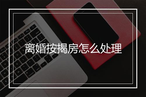 离婚按揭房怎么处理