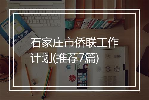 石家庄市侨联工作计划(推荐7篇)