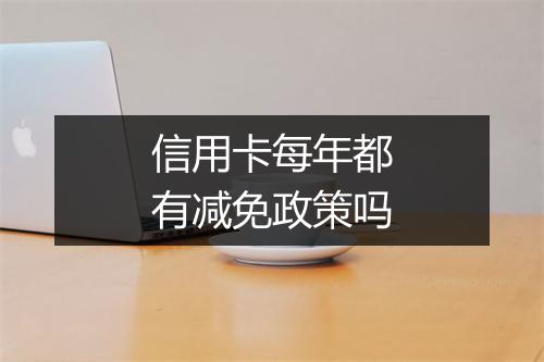 信用卡每年都有减免政策吗