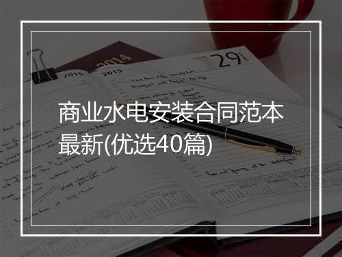 商业水电安装合同范本最新(优选40篇)