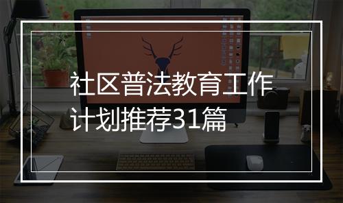 社区普法教育工作计划推荐31篇