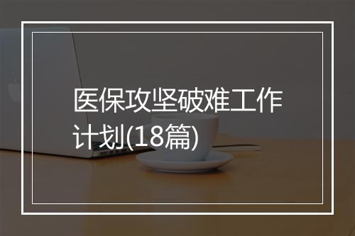 医保攻坚破难工作计划(18篇)