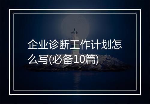 企业诊断工作计划怎么写(必备10篇)
