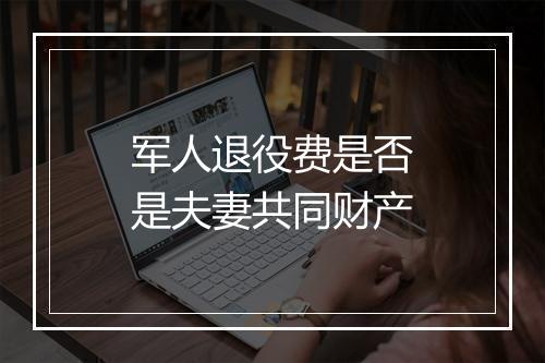 军人退役费是否是夫妻共同财产