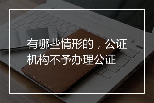 有哪些情形的，公证机构不予办理公证