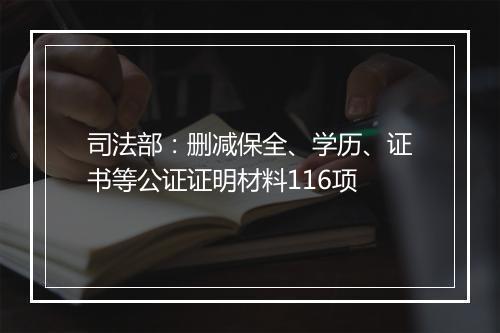 司法部：删减保全、学历、证书等公证证明材料116项