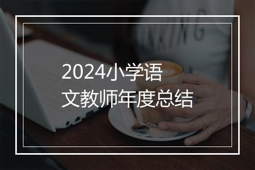 2024小学语文教师年度总结