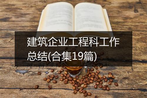建筑企业工程科工作总结(合集19篇)