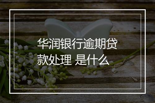 华润银行逾期贷款处理 是什么
