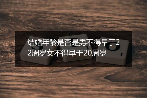 结婚年龄是否是男不得早于22周岁女不得早于20周岁