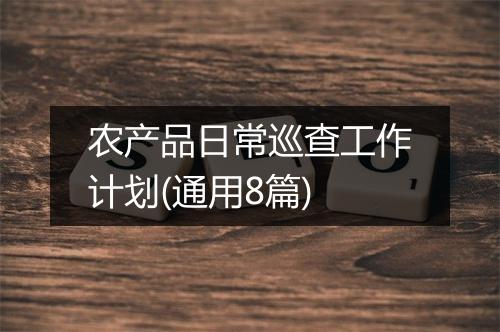 农产品日常巡查工作计划(通用8篇)