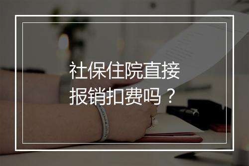 社保住院直接报销扣费吗？