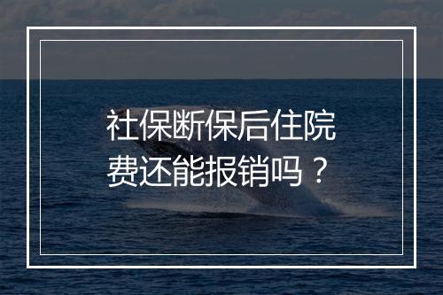 社保断保后住院费还能报销吗？