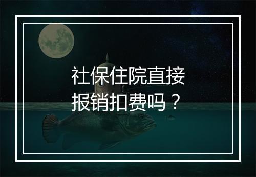 社保住院直接报销扣费吗？