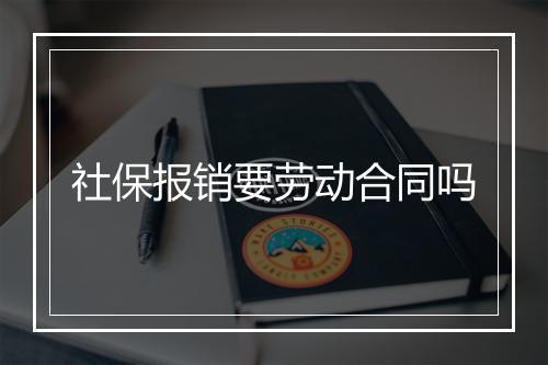社保报销要劳动合同吗