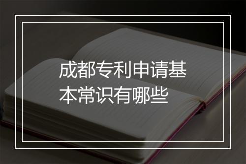 成都专利申请基本常识有哪些