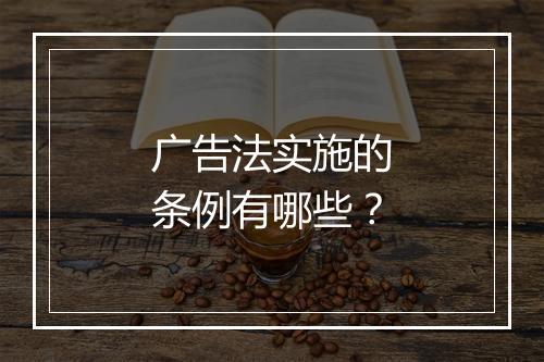 广告法实施的条例有哪些？
