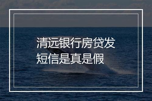 清远银行房贷发短信是真是假