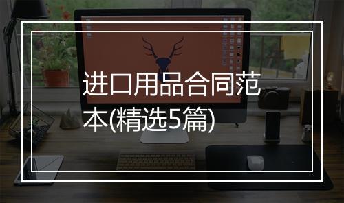 进口用品合同范本(精选5篇)