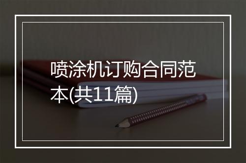 喷涂机订购合同范本(共11篇)