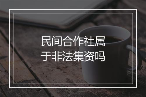 民间合作社属于非法集资吗