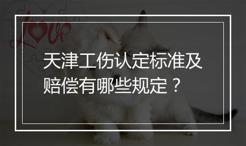天津工伤认定标准及赔偿有哪些规定？