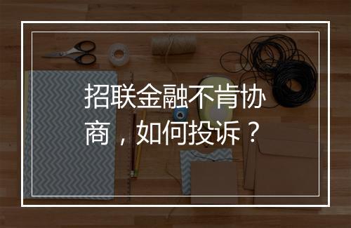招联金融不肯协商，如何投诉？