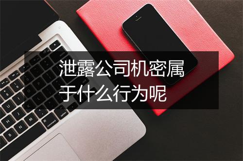 泄露公司机密属于什么行为呢