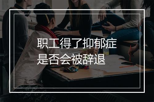 职工得了抑郁症是否会被辞退