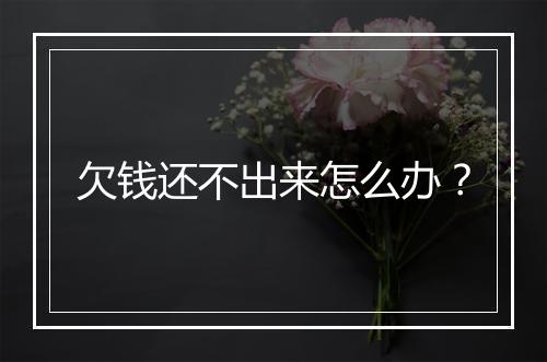 欠钱还不出来怎么办？