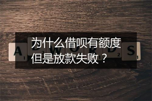 为什么借呗有额度但是放款失败？