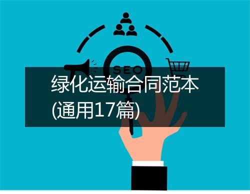 绿化运输合同范本(通用17篇)