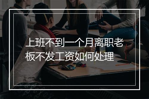 上班不到一个月离职老板不发工资如何处理
