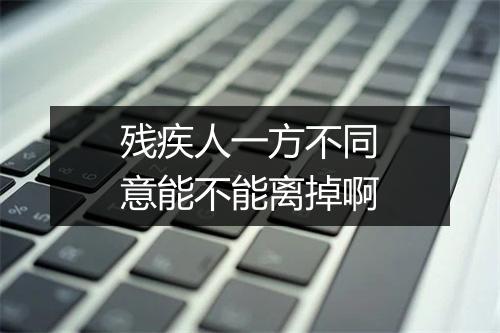 残疾人一方不同意能不能离掉啊