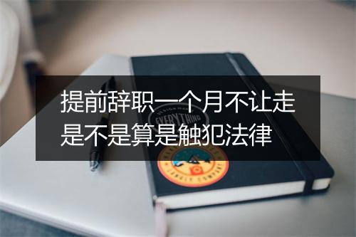提前辞职一个月不让走是不是算是触犯法律