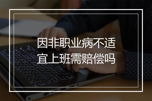 因非职业病不适宜上班需赔偿吗