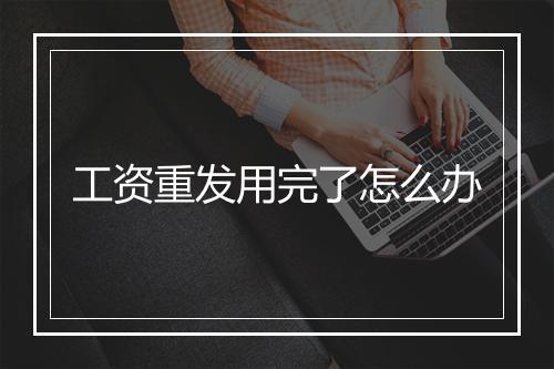 工资重发用完了怎么办