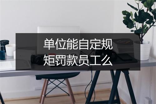 单位能自定规矩罚款员工么