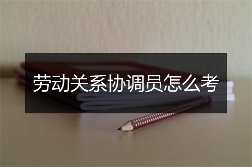 劳动关系协调员怎么考