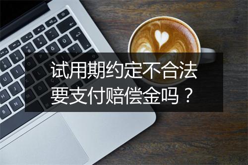 试用期约定不合法要支付赔偿金吗？